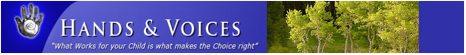 Logo: Hands and Voices.   �What works for your Child is what makes the choice right.